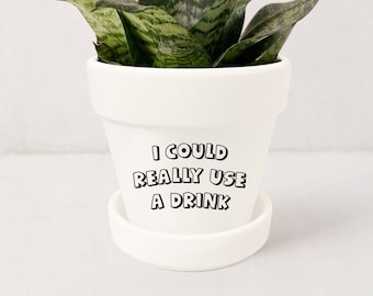 Funny Plant Pot with Saucer: "I Could Really Use a Drink" Matte White Planter