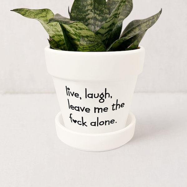 Funny Plant Pot | Live Laugh Leave me the Fuck Alone | Indoor Succulent Planter Ceramic Planter w/ Saucer | Plant NOT included (Matte White)