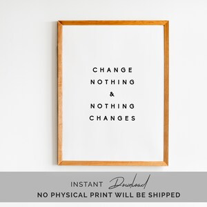 May include: A framed print with the text "CHANGE NOTHING & NOTHING CHANGES" in black text on a white background. The frame is made of wood and has a natural finish.