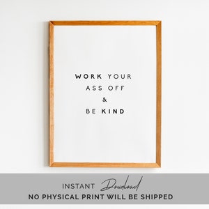 Printable Poster,Art Digital,Work Your Ass Off,be Kind,Printable Wall Art, Motivating Quote, Quote Print,  Quote Print, Inspirational Quote,