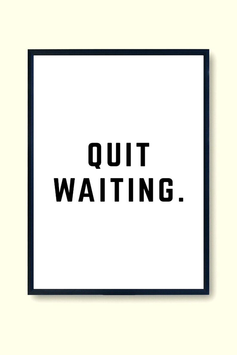 Quit Waiting 11x14 Printable Digital Download Motivation Etsy