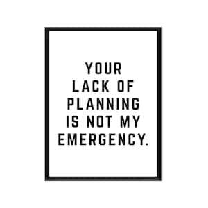 Your Lack of Planning is Not My Emergency • Printable • Instant Digital Download • Motivation • Inspirational Quote • Print • Wall Art