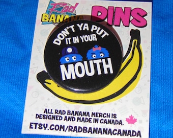 1.25" Don't ya put it in your mouth Canadian nostalgic Button!