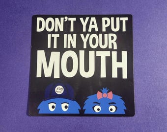 Don't ya put it in your mouth MAGNET