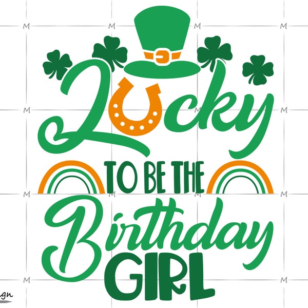 Lucky to be the Birthday Girl Digital File, Birthday Girl Svg, Irish Birthday Girl Svg, St. Patricks Day Svg, Clover Svg, Luck Svg
