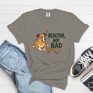 Reactive Dog Shirt, Not Bad Dog Behavior Tee, 100% Cotton