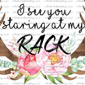 Digital File (only) - I see you staring at my rack - antlers - deer- boho - floral - flowers - t-shirt - can cooler - PNG - sublimation file