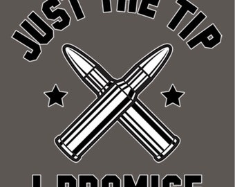 Just The Tip I Promise Bullet Shirt
