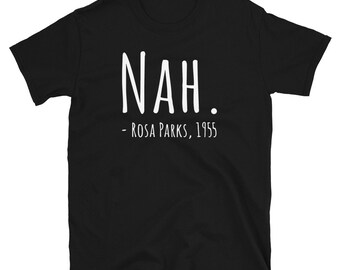 May include: Black t-shirt with white text that reads "NAH. - ROSA PARKS, 1955"