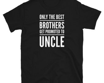 Uncle Brother T Shirt- Pregnancy Announcement - Only The Best Brothers Get Promoted to Uncle Shirt