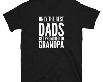 Dad Grandpa T Shirt- Pregnancy Announcement - Only The Best Dads Get Promoted to Grandfather Shirt