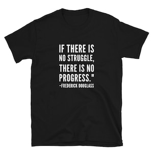May include: Black t-shirt with white text that reads "If there is no struggle, there is no progress." -Frederick Douglass.