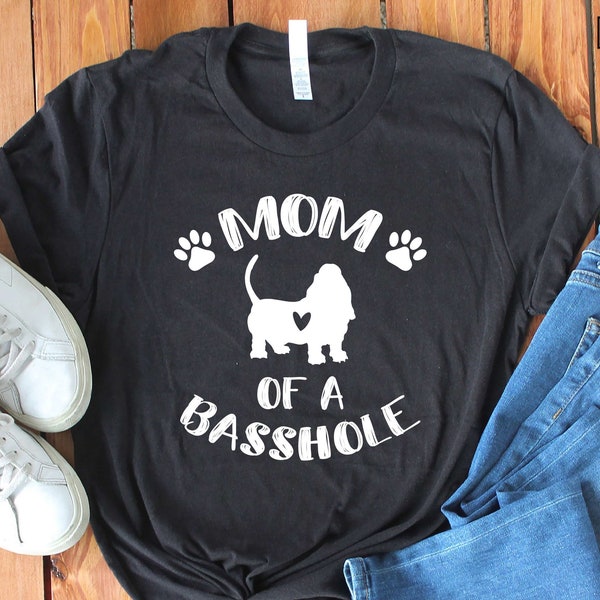 Mom of a Basshole Shirt - Funny Basset Hound Mom Shirt - Gift [Unisex Shirt]