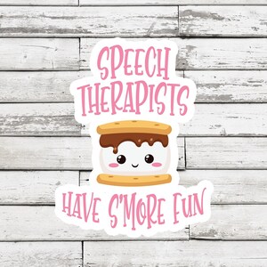May include: A white sticker with pink text that reads "Speech Therapists Have S'more Fun". A cartoon s'more with a smiling face is in the center of the sticker.