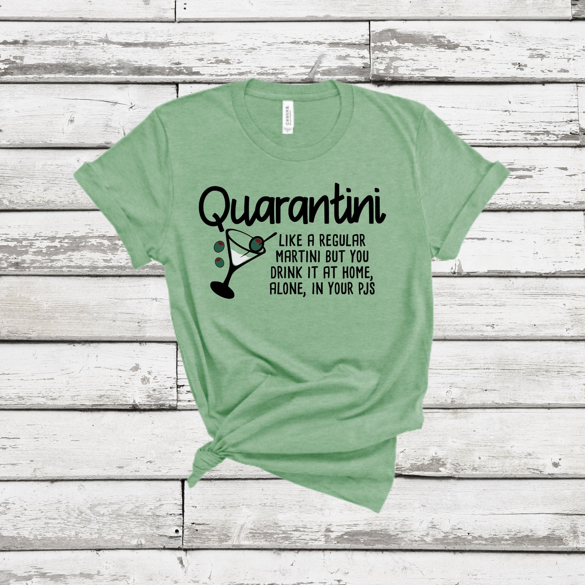 Quarantini - Like a Regular Martini but you drink it at home alone, in your PJ's t-shirt