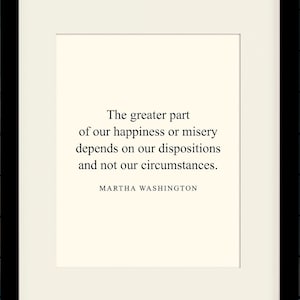 Our Dispositions Quote - Martha Washington, literary poster / literary quotes / art print