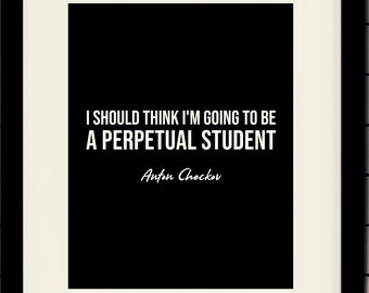 May include: A black and white framed print with a quote by Anton Chekhov that reads "I should think I'm going to be a perpetual student". The frame is 11 x 14 inches with an 8 x 10 inch mat opening.