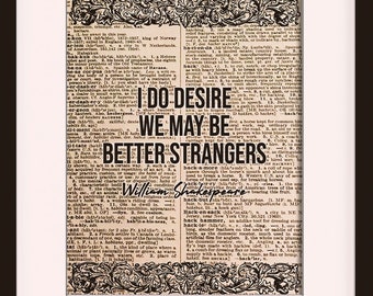 May include: A framed print of a vintage dictionary page with a quote from William Shakespeare. The quote reads "I do desire we may be better strangers". The frame is black with a white mat and measures 11 inches by 14 inches with an 8 inch by 10 inch mat opening.