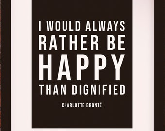 May include: Black and white framed print with the quote "I would always rather be happy than dignified" by Charlotte Brontë. The frame is 11x14 inches with an 8x10 inch mat opening.
