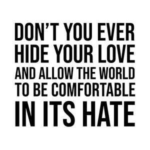 Puede incluir: Gr&aacute;fico de texto en blanco y negro con la cita "No escondas nunca tu amor y no permitas que el mundo se sienta c&oacute;modo en su odio."
