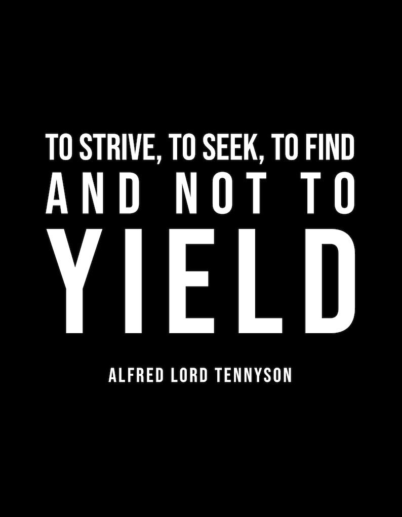 May include: Black and white typography quote on a black background. The quote reads "To strive, to seek, to find and not to yield." The quote is attributed to Alfred Lord Tennyson.