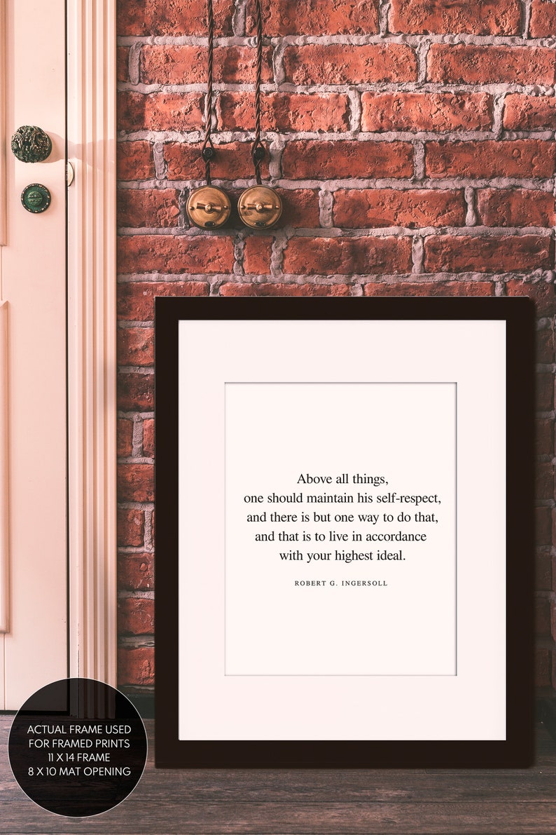 Puede incluir: Una impresi&oacute;n enmarcada en negro con fondo blanco y texto negro. El texto dice: "Above all things, one should maintain his self-respect, and there is but one way to do that, and that is to live in accordance with your highest ideal." El texto se atribuye a Robert G. Ingersoll.