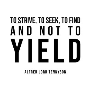 May include: Black and white typography quote on a white background. The quote reads "To strive, to seek, to find and not to yield." The quote is attributed to Alfred Lord Tennyson.