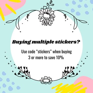 May include: A promotional graphic with a light blue background, floral accents, and text. The text reads, "Buying multiple stickers? Use code 'stickers' when buying 3 or more to save 10%."