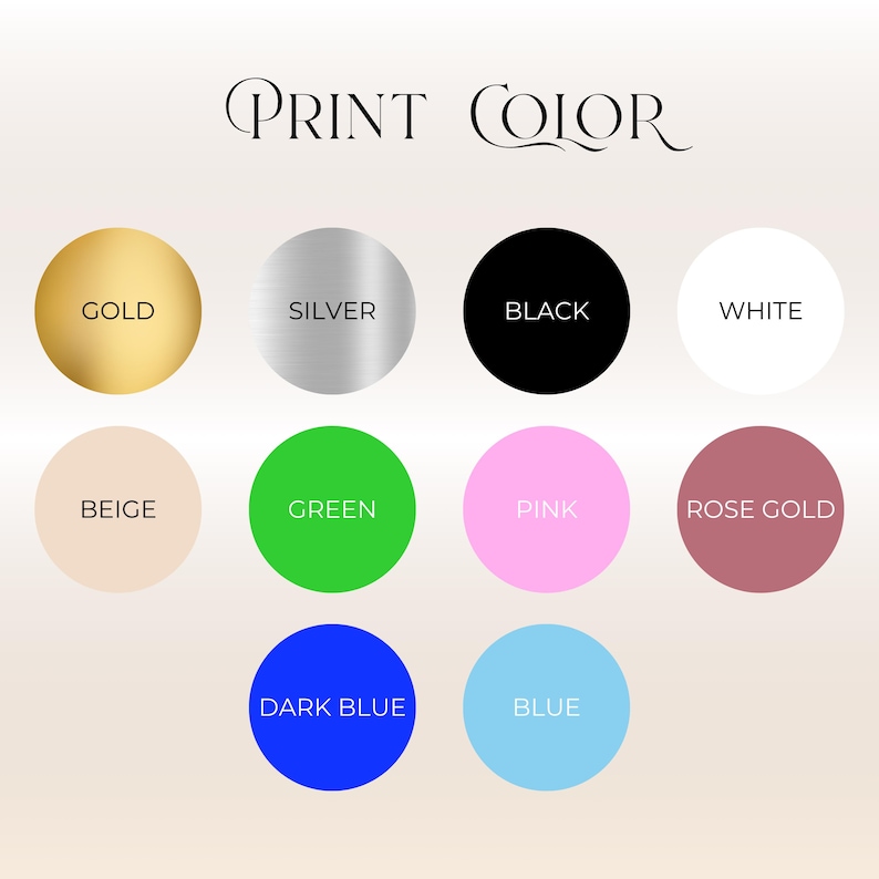 May include: A color chart titled PRINT COLOR featuring ten circular swatches labeled Gold, Silver, Black, White, Beige, Green, Pink, Rose Gold, Dark Blue, and Blue. Each circle displays its corresponding color against a light background.