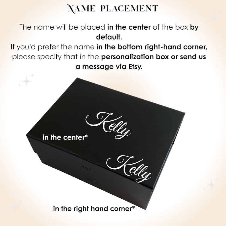 May include: A black rectangular gift box featuring the white script name Kelly displayed in two positions: once in the center and once in the bottom right-hand corner. Text above the box reads NAME PLACEMENT, The name will be placed in the center of the box by default. If you'd prefer the name in the bottom right-hand corner, please specify that in the personalization box or send us a message via Etsy.