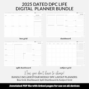 May include: 2025 Dated DPC Life Digital Planner Bundle. Four weekly planner layouts: box grid, dashboard, split dashboard, and subject grid.  Black and white digital planner pages with monthly calendars.  Annotated PDF with linked pages for all devices.  Downloadable digital planner.