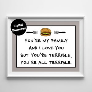 Bob Belcher, Bob’s Burgers Quote Print, Digital Download, You’re my family and I love you, but you’re terrible, Text Quote