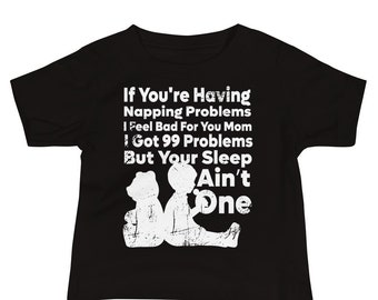 99 Baby problems,  funny t-shirt for your Toddler or baby