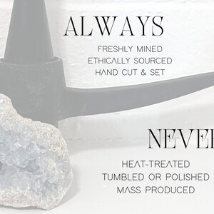 May include: A blue crystal cluster with a pickaxe in the background. The text "ALWAYS" is above the crystal and the text "FRESHLY MINED, ETHICALLY SOURCED, HAND CUT & SET" is below. The text "NEVER" is below the pickaxe and the text "HEAT-TREATED, TUMBLED OR POLISHED, MASS PRODUCED" is below that.