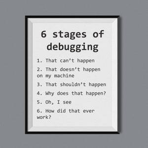 May include: A black and white framed print with the text "6 stages of debugging" and a list of six humorous debugging stages.