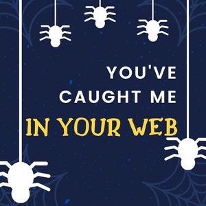 May include: A dark blue background with white spider silhouettes and spiderwebs. The text "YOU'VE CAUGHT ME IN YOUR WEB" is displayed in white and yellow, creating a Halloween or spooky theme.