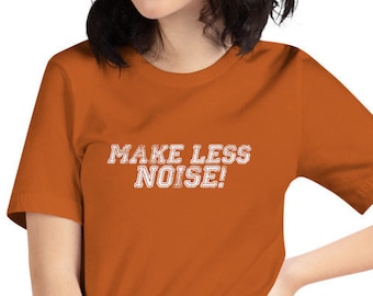 Make Less Noise! T-Shirt for Moms & Dads