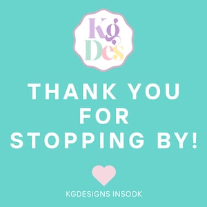 May include: A turquoise background with the text "THANK YOU FOR STOPPING BY!" in white. A pink heart is below the text. The text "KGDESIGNS INSOOK" is at the bottom of the image. A circular logo with the text "KgDes" in pastel colors is at the top of the image.