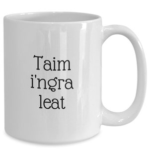 I love you in Irish Gaelic - White ceramic coffee or tea mug - Taim i&#39;ngra leat