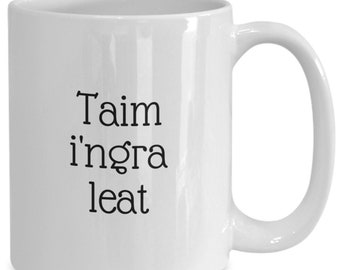 I love you in Irish Gaelic - White ceramic coffee or tea mug - Taim i'ngra leat