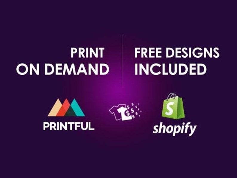 May include: A purple graphic featuring the white text PRINT ON DEMAND and FREE DESIGNS INCLUDED. Below are the Printful logo with three colored triangles, a white t-shirt icon with dollar signs, and the green Shopify shopping bag logo.