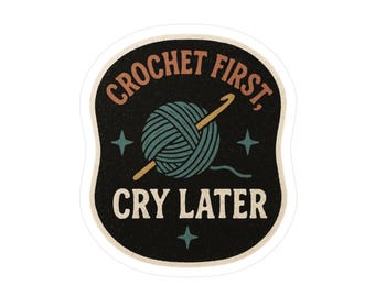 Crochet First Cry Later Sticker, Grunge Aesthetic Vinyl Sticker for Crocheters, Crafting Humor, Yarn Life Sticker, Gift for Crocheters