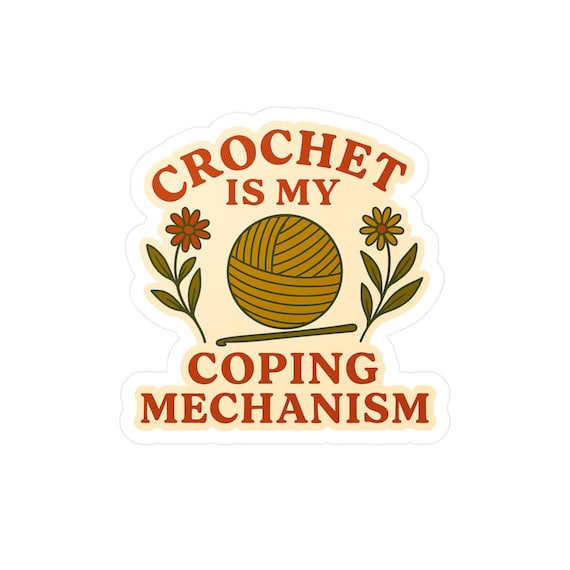Crochet Is My Coping Mechanism Sticker, Mental Health Crochet Sticker for Yarn Lovers, Maker Gift, Funny Waterproof Vinyl Decal