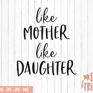 Like Mother, Like Daughter SVG, eps jpg png dxf, Files for Cutting Machines, Silhouette Cameo, Cricut, daughter svg, mother daughter svg