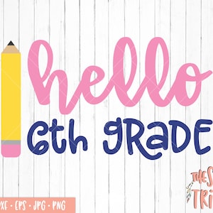 Hello 6th Grade SVG, eps jpg png dxf, Files for Cutting Machines, Silhouette Cameo, Cricut, back to school, sixth grade, elementary svg