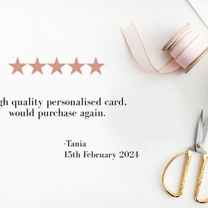 May include: Five gold stars with a white background. The text reads "High quality personalised card, would purchase again."  -Tania 15th February 2024.