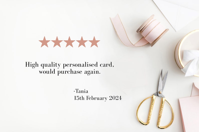 May include: Five gold stars with a white background. The text reads "High quality personalised card, would purchase again."  -Tania 15th February 2024.