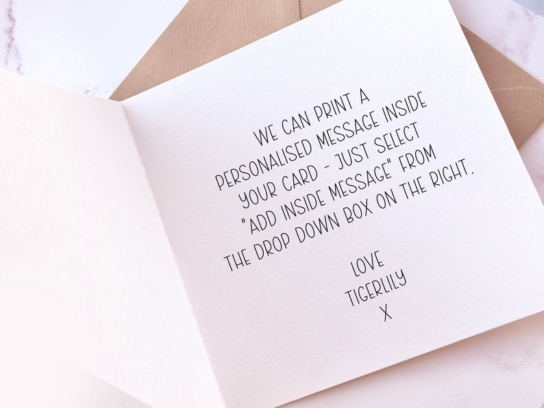 May include: A white card with black text that reads "We can print a personalized message inside your card - just select "Add inside message" from the drop down box on the right. Love Tigerlily X"