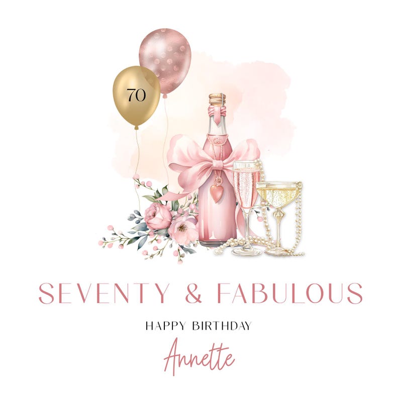 May include: A watercolor illustration of a birthday celebration. It features a pink champagne bottle with a bow, two champagne flutes, and balloons. The text reads "Seventy & Fabulous" and "Happy Birthday Annette".