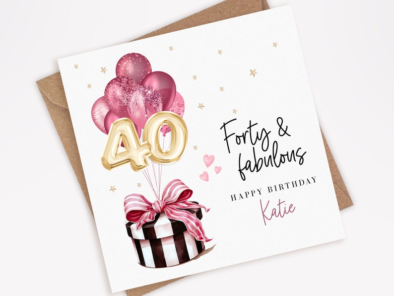 May include: A birthday card with a gold number 40 surrounded by pink and white balloons. The card says "Forty & fabulous" and "Happy Birthday Katie".
